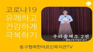 [동구행복한어르신복지관] 코로나19 유쾌하고 건강하게 극복하기! 우리춤체조 이심선 강사님 2편