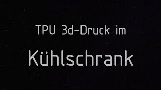 TPU 3d-Druck im Kühlschrank