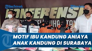 Motif Ibu Kandung Aniaya Anak Sendiri yang Berusia 6 Tahun Hingga Tewas di Surabaya