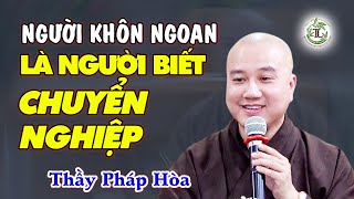 Người sống khôn ngoan là người biết CHUYỂN NGHIỆP - Thầy Thích Pháp Hòa