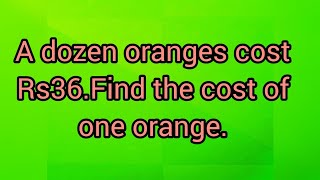 A dozen oranges cost Rs36. Find the cost of one orange.