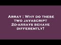Array : Why do these two javascript 2d-arrays behave differently?
