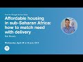 Affordable Housing in Sub-Saharan Africa: How to Match Need with Delivery