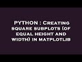 PYTHON : Creating square subplots (of equal height and width) in matplotlib