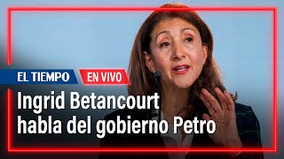 Ingrid Betancourt habla del gobierno Petro y sus observaciones a la paz total | El Tiempo