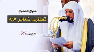 تعظيم شعائر الله | خطبة رصينة من الشيخ د. ماهر المعيقلي | الجمعة ٢٧ ذو القعدة ١٤٤٤هـ