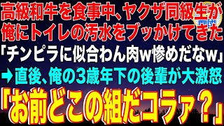 【スカッと】高級和牛を食事中、ヤクザ同級生が俺にトイレの汚水をブッかけてきた「チンピラに似合わん肉w惨めだなw」→直後、俺の3歳年下の後輩が大激怒「お前どこの組だコラァ？」同級生「え？」【感動】総集編