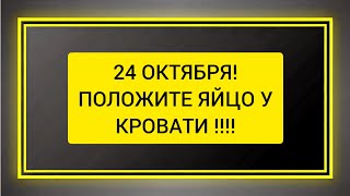 🥚 24 Октября , Положите яйцо у кровати, а утром разбейте его об землю.