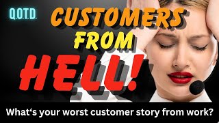 Your Nightmare Customer! Today’s QOTD Question (Record with link below & be on air!)