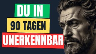 Wie Sie sich in 90 Tagen vollkommen verändern – Erprobte Methode der stoischen Philosophie!