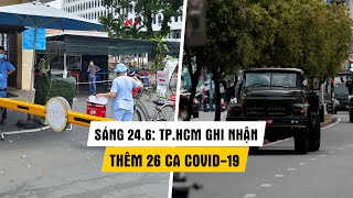 Sáng 24.6: TP.HCM thêm 26 ca Covid-19, ghi nhận tổng cộng 2.413 bệnh nhân