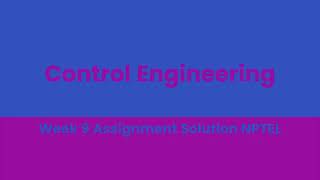 Control Engineering Week 9 Assignment Solution NPTEL