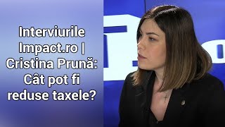 Interviurile Impact.ro | Cristina Prună: Cât pot fi reduse taxele?
