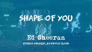 Shape of you (Live) - Ed Sheeran, Manchester 24th May 2018 [Divide Tour]
