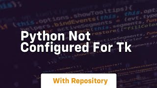 python not configured for tk