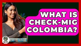 What Is CHECK-MIG Colombia? - South America Travel Pros