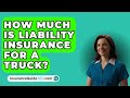 How Much Is Liability Insurance For A Truck? -  InsuranceGuide360.com