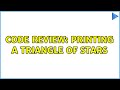 Code Review: Printing a triangle of stars (2 Solutions!!)