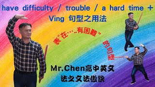 Mr.Chen英文教學--升大學高中英文文法句型解析( have difficulty / trouble / a hard time + Ving 句型之用法)