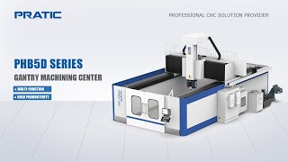 PRATIC CNC-PHB5D Heavy Duty 5 Axis Gantry Machining Center