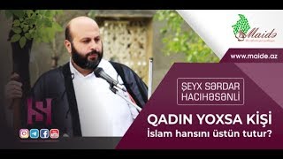 Şeyx Sərdar Hacıhəsənli - Qadın yoxsa kişi  İslam hansını üstün tutur?