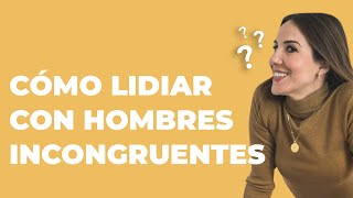 Cómo LIDIAR con Hombres Incongruentes.