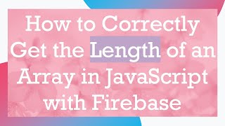 How to Correctly Get the Length of an Array in JavaScript with Firebase