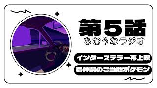 【第5話】インターステラー再上映 福井県のご当地ポケモン - ちむうなラジオ