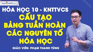 Cấu tạo bảng tuần hoàn các nguyên tố hóa học - Hóa học 10 - KNTTVCS - Thầy Phạm Thanh Tùng