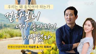 걷다보니 내가 좋아지기 시작했다. 부제: 우리는 왜 움직여야 하는가 - 민정신건강의학과 이승민 원장 최희선 PD