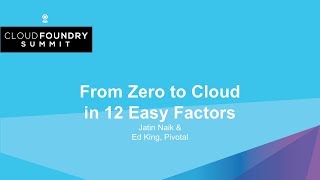 From Zero to Cloud in 12 Easy Factors - Jatin Naik & Ed King, Pivotal