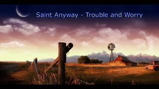 Saint Anyway - Trouble and Worry,