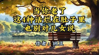 好文分享《当你老了，这4种话烂在肚子里也别对儿女说》作者纳豆