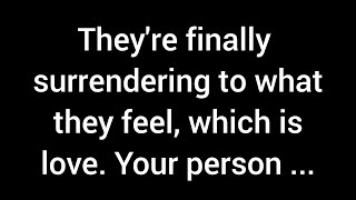 They are finally letting go and embracing what they truly feel, which is love. Your person ...