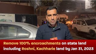 Remove 100% encroachments on state land including Roshni, Kachharie land by Jan 31, 2023