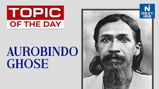 Aurobindo Ghose | Topic Of The Day | Current Affairs | Next IAS | UPSC CSE 2022