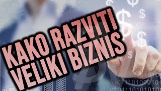 Kako razviti veliki biznis: Osigurajte bolju budućnost sebe i svoje obitelji