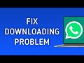 How To Fix WhatsApp Downloading Problem On PC