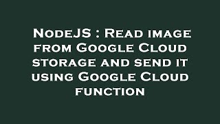 NodeJS : Read image from Google Cloud storage and send it using Google Cloud function