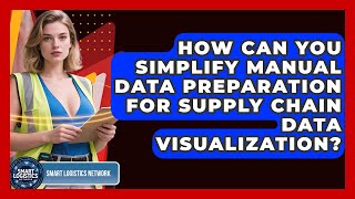 How Can You Simplify Manual Data Preparation For Supply Chain Data Visualization?