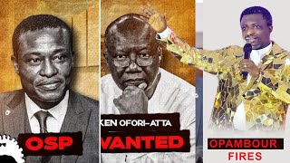 KEN OFORI ATTA DECLARED WANTED AND FUGITIVE BY OSP... OPAMBOUR REACTS