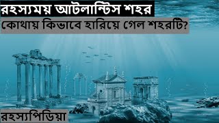 রহস্যময় আটলান্টিস শহর। সমুদ্রের তলদেশের কোথায় এবং কিভাবে হারিয়ে গেল শহরটি? Where is Atlantis?