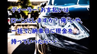 ディーラー「お支払いはローンにしますか？」俺「いや、一括で」納車日に現金を持っていったら・・・