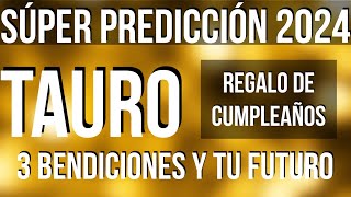 TAURUS YOU RECEIVE 3 BLESSINGS! HAPPY BIRTHDAY SUPER SURPRISE READING 2024 (SPANISH)