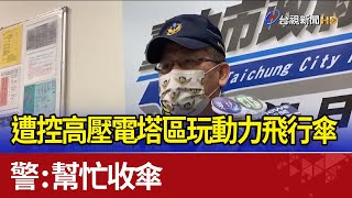 遭控高壓電塔區玩動力飛行傘 警：幫忙收傘