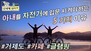 와이프를 자전거에 입문 시켜야 하는 5가지 이유!! 거제도 여행!! 카페 / 캠핑 / 로드 / 라이딩