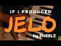 IF I PRODUCED JELO BY PHEELZ 🥵🔥