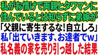 【スカッと感動】私がお情けで両親とタワマンに住んでいるとは知らずに家から追い出す弟嫁「父親に寄生するな！自立しろ！」私「じゃあ出ていきます」→私名義の家なので速攻で売って引っ越した結果w【修羅