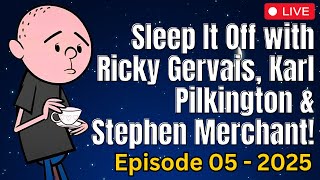 Sleep It Off with Ricky Gervais, Karl Pilkington \u0026 Stephen Merchant! - Episode 05 - Jan 12, 2025