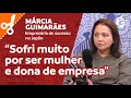 Márcia Guimarães: Sofri muito por ser mulher e dona de empresa #cortes